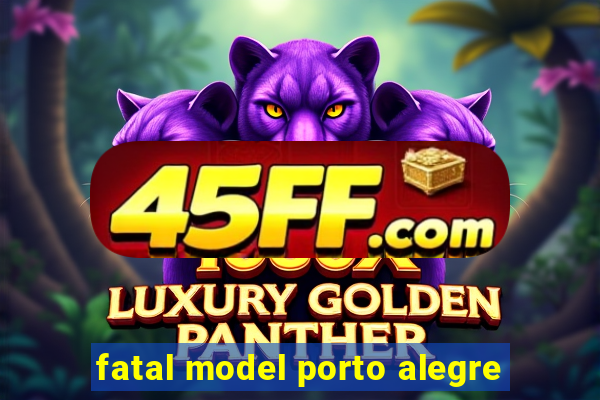 fatal model porto alegre